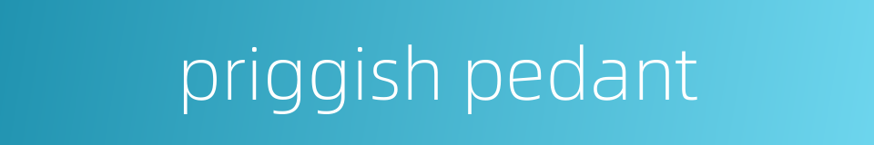 priggish pedant的同义词