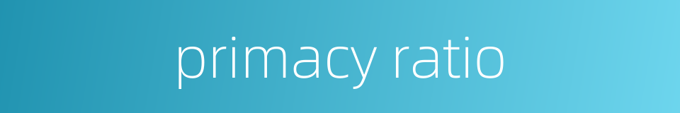 primacy ratio的同义词