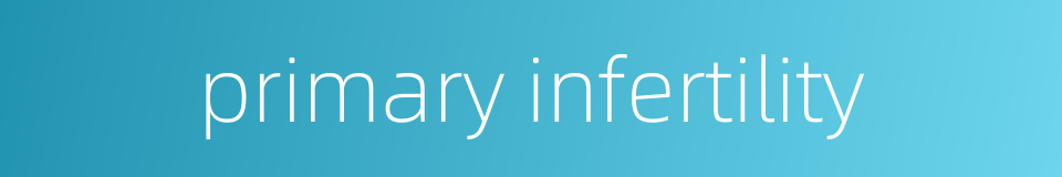 primary infertility的同义词