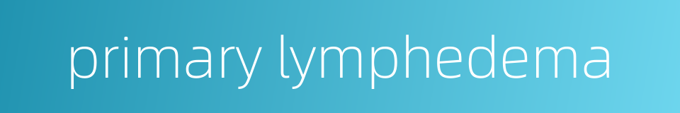 primary lymphedema的同义词