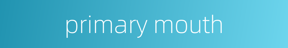 primary mouth的同义词