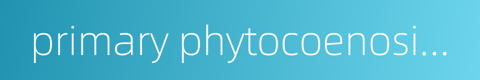 primary phytocoenosium的同义词