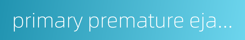 primary premature ejaculation的同义词