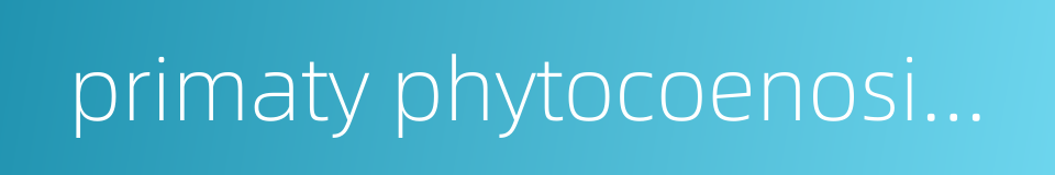 primaty phytocoenosium的同义词