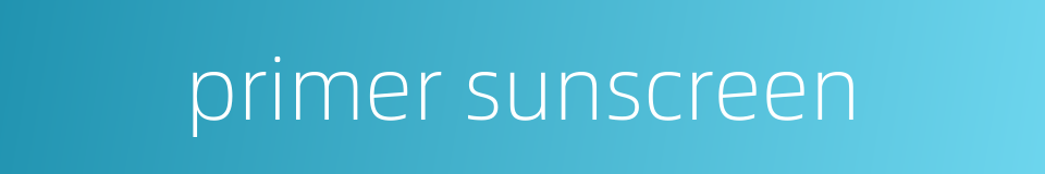 primer sunscreen的同义词