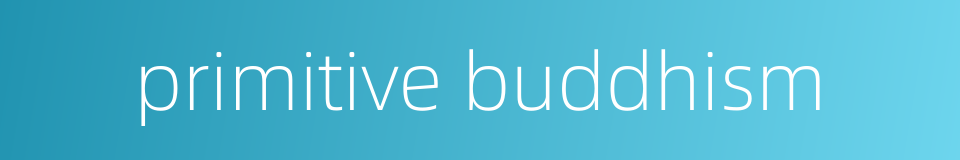 primitive buddhism的同义词