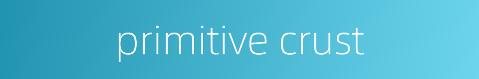 primitive crust的同义词