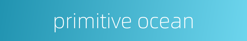 primitive ocean的同义词