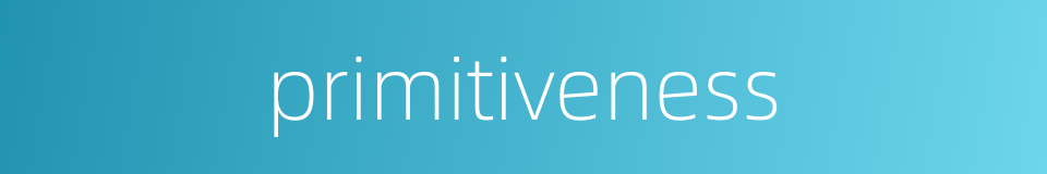 primitiveness的同义词