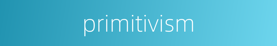 primitivism的同义词