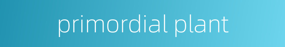 primordial plant的同义词