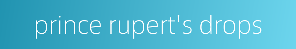 prince rupert's drops的同义词