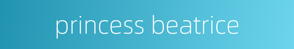 princess beatrice的同义词