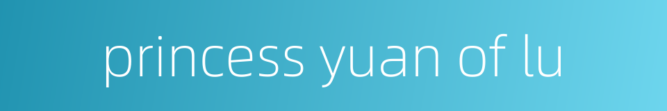 princess yuan of lu的同义词