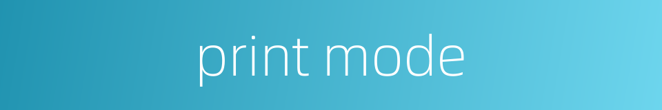 print mode的同义词