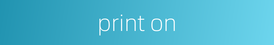 print on的同义词