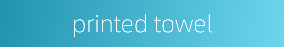 printed towel的同义词