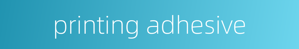 printing adhesive的同义词