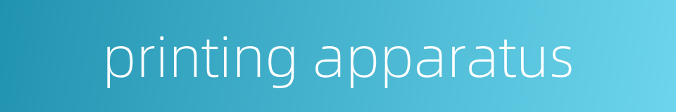printing apparatus的同义词
