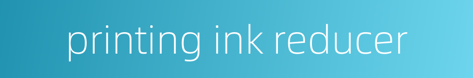 printing ink reducer的同义词