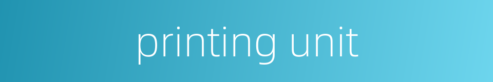 printing unit的同义词