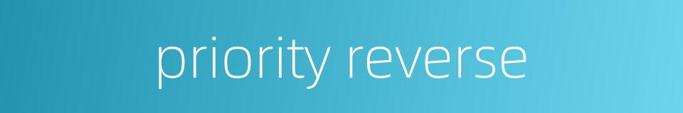 priority reverse的同义词