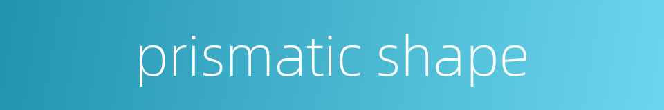 prismatic shape的同义词