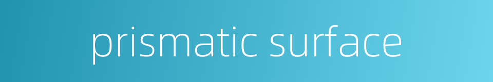 prismatic surface的同义词