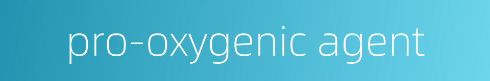 pro-oxygenic agent的同义词