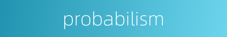 probabilism的同义词