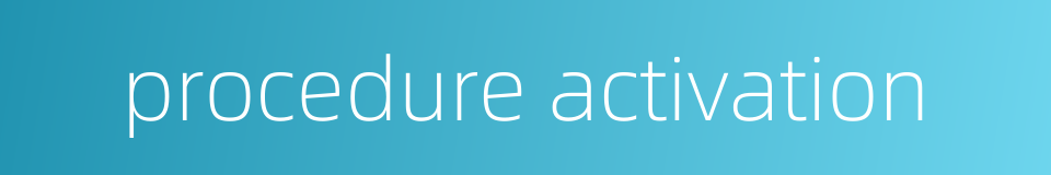 procedure activation的同义词