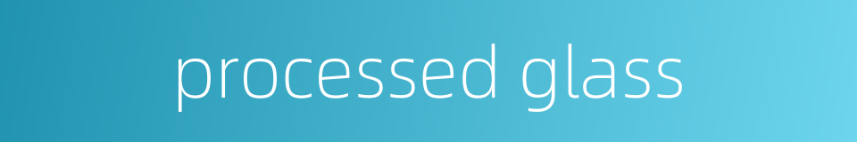 processed glass的同义词