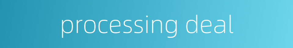 processing deal的同义词