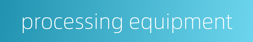 processing equipment的同义词