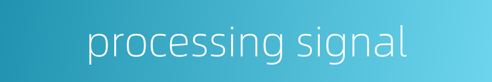 processing signal的同义词