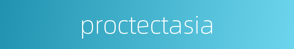 proctectasia的同义词