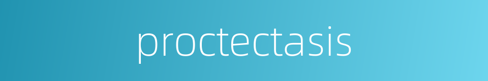 proctectasis的同义词