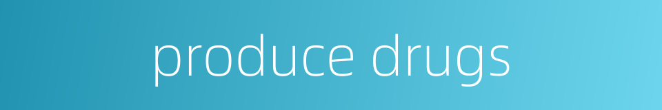 produce drugs的同义词
