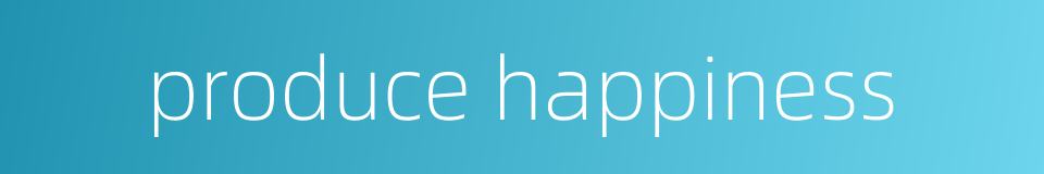 produce happiness的同义词