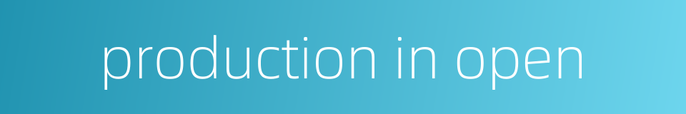 production in open的同义词