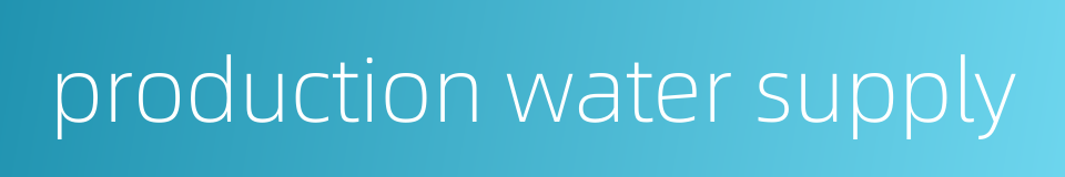production water supply的同义词