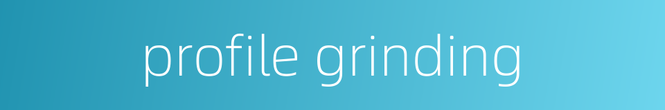 profile grinding的同义词