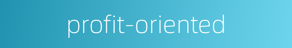 profit-oriented的同义词