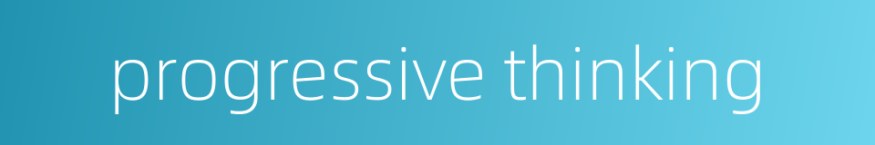 progressive thinking的同义词