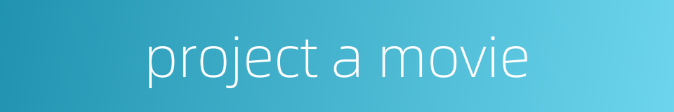 project a movie的同义词
