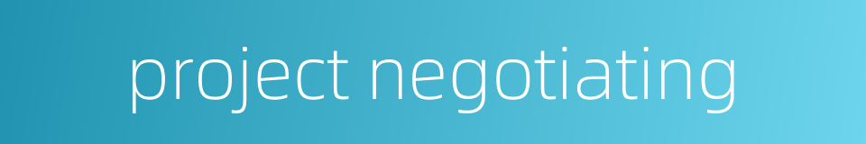 project negotiating的同义词