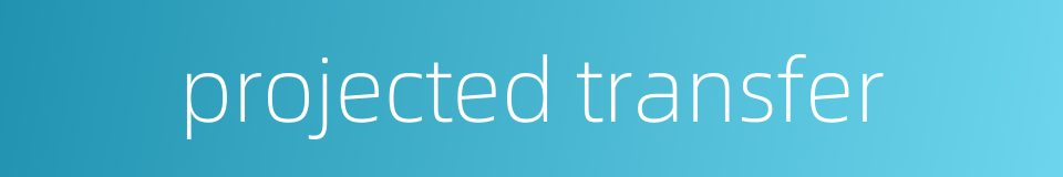 projected transfer的同义词