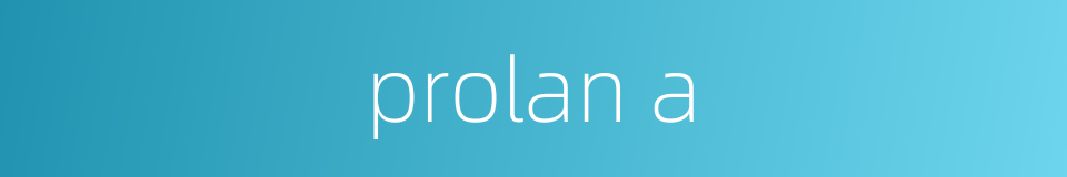 prolan a的同义词