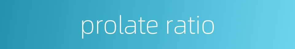 prolate ratio的同义词