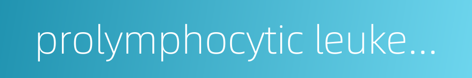 prolymphocytic leukemia的同义词